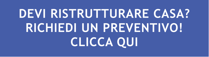 DEVI RISTRUTTURARE CASA? RICHIEDI UN PREVENTIVO! CLICCA QUI